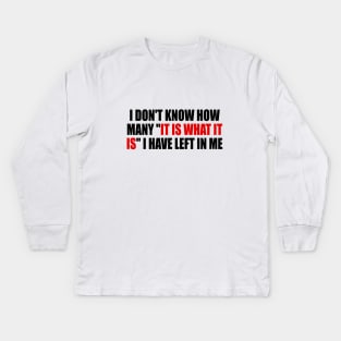 I don't know how many it is what it is I have left in me Kids Long Sleeve T-Shirt